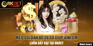 Mẹo Soi Dàn Đề 20 Số Giúp Anh Em Luôn Bất Bại Tại 8KBET